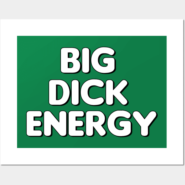 Big Dick Energy! Wall Art by MysticTimeline